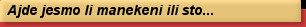 Ajde jesmo li manekeni ili sto...